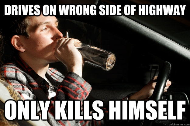 Drives on Wrong Side of Highway Only kills himself - Drives on Wrong Side of Highway Only kills himself  Good Guy Drunk Driver