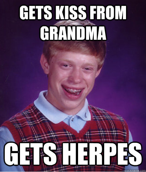 Gets kiss from grandma gets herpes   Bad Luck Brian