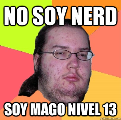 no soy nerd soy mago nivel 13  Butthurt Dweller