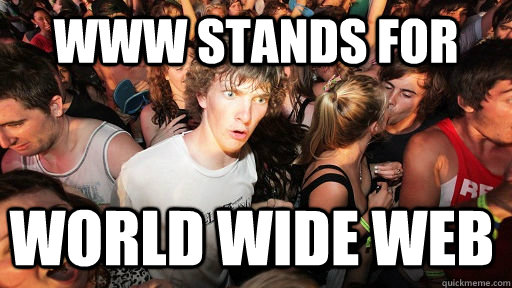 Www stands for world wide web  Sudden Clarity Clarence