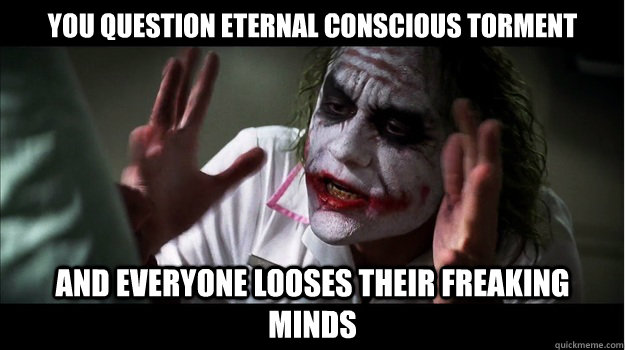 You question eternal conscious torment And everyone looses their freaking minds  Joker Mind Loss