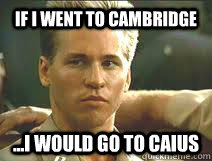 If I went to Cambridge ...I would go to Caius  