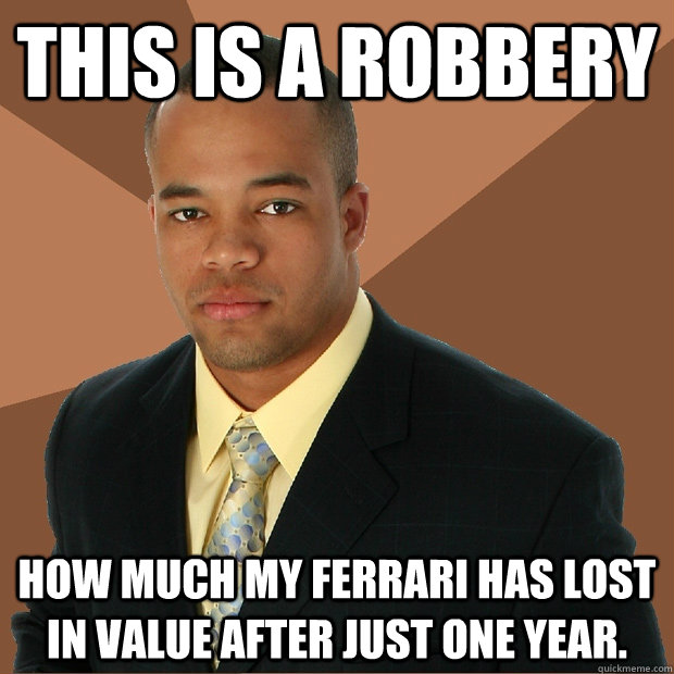 this is a robbery how much my ferrari has lost in value after just one year.  Successful Black Man