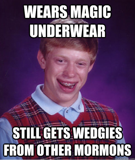 Wears magic underwear still gets wedgies from other mormons  Bad Luck Brian