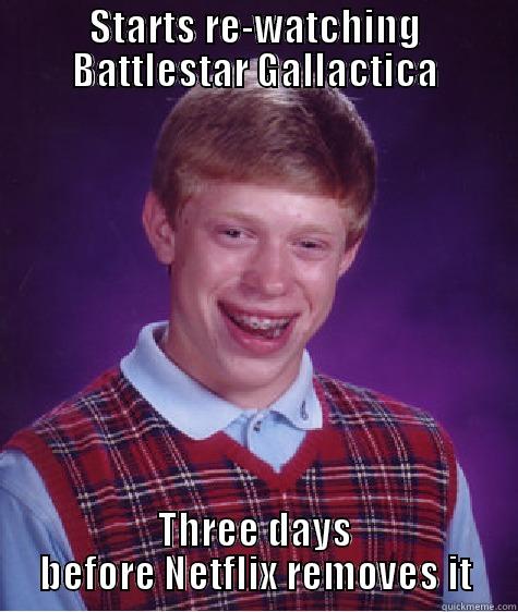 Me this past week. And, of course, I own all of the Gilmore Girls on DVD, so today's addition really wasn't helpful. - STARTS RE-WATCHING BATTLESTAR GALLACTICA THREE DAYS BEFORE NETFLIX REMOVES IT Bad Luck Brian