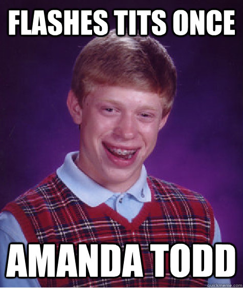 Flashes tits once Amanda Todd - Flashes tits once Amanda Todd  Bad Luck Brian