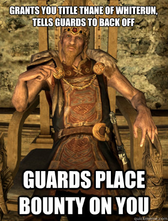 Grants you title Thane of Whiterun, tells guards to back off guards place bounty on you - Grants you title Thane of Whiterun, tells guards to back off guards place bounty on you  Scumbag Jarl of Whiterun