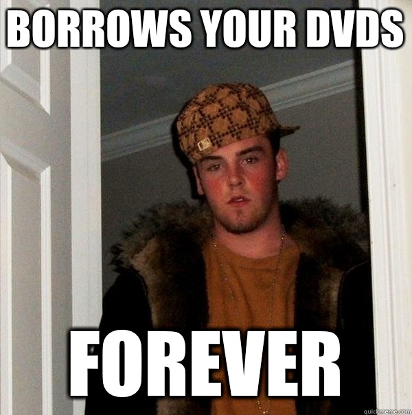 Borrows your dvds Forever - Borrows your dvds Forever  Scumbag Steve