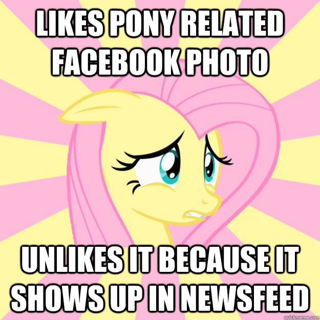 Likes pony related facebook photo unlikes it because it shows up in newsfeed - Likes pony related facebook photo unlikes it because it shows up in newsfeed  Socially awkward brony