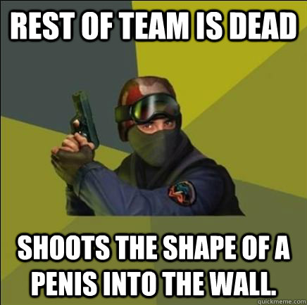 Rest of team is dead Shoots the shape of a penis into the wall.  