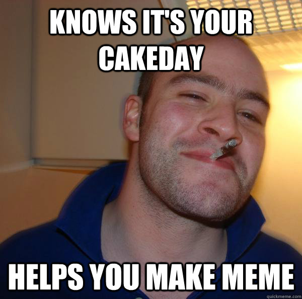 Knows it's your cakeday helps you make meme  - Knows it's your cakeday helps you make meme   Misc