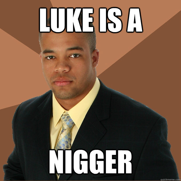 Luke is a Nigger  Successful Black Man