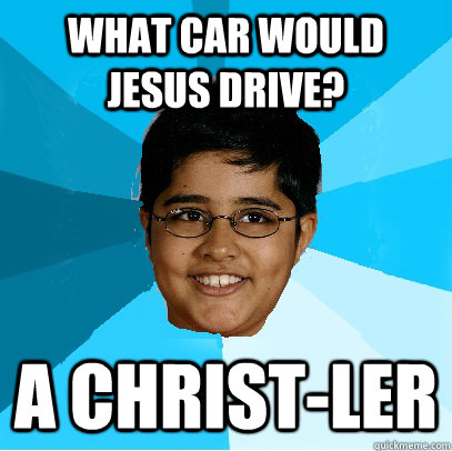 What car would Jesus drive? a christ-ler - What car would Jesus drive? a christ-ler  Lame pun Nihal