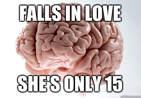 Falls in love She's only 15  Scumbag Brain