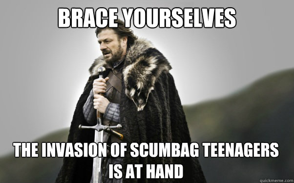 BRACE YOURSELVES The invasion of scumbag teenagers is at hand  Ned Stark