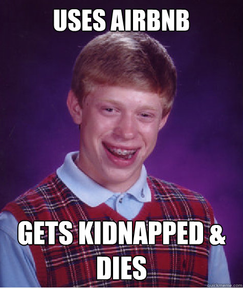 Uses AirBnB Gets kidnapped & dies  Bad Luck Brian