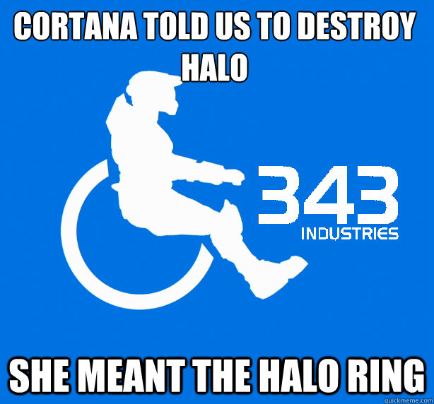 Cortana told us to destroy Halo  She meant the Halo ring - Cortana told us to destroy Halo  She meant the Halo ring  343 Logic