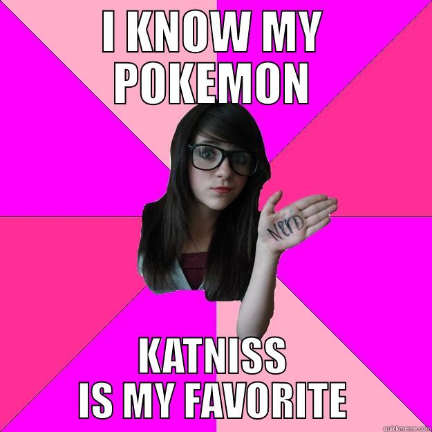 Who knows where she got it from - I KNOW MY POKEMON KATNISS IS MY FAVORITE Idiot Nerd Girl