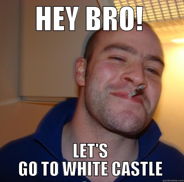 Yeah, this joke will never die - HEY BRO! LET'S GO TO WHITE CASTLE Good Guy Greg 