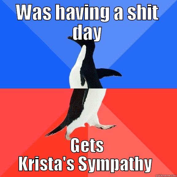 WAS HAVING A SHIT DAY GETS KRISTA'S SYMPATHY  Socially Awkward Awesome Penguin