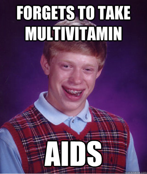 forgets to take multivitamin aids  Bad Luck Brian