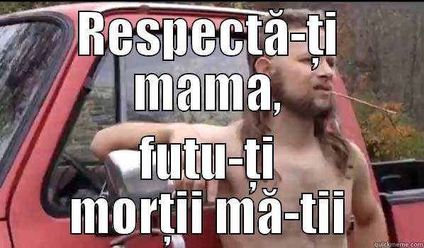 RESPECTĂ-ŢI MAMA, FUTU-ŢI MORŢII MĂ-TII Almost Politically Correct Redneck