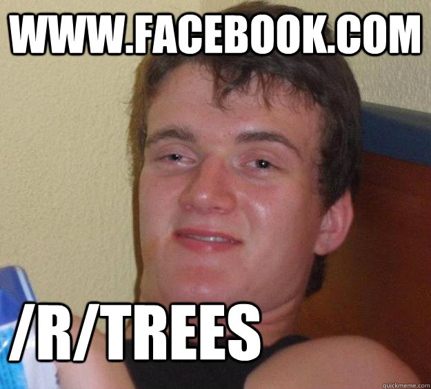 www.facebook.com /r/trees  10 Guy