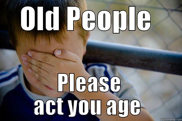 OLD PEOPLE  PLEASE ACT YOU AGE  Confession kid