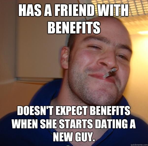 Has a friend with benefits Doesn't expect benefits when she starts dating a new guy. - Has a friend with benefits Doesn't expect benefits when she starts dating a new guy.  Misc