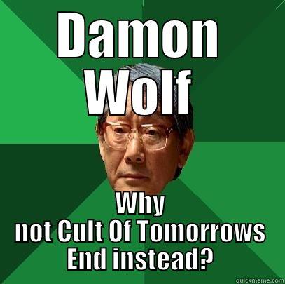 DAMON WOLF WHY NOT CULT OF TOMORROWS END INSTEAD? High Expectations Asian Father