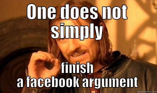 All arguments on fecebook - ONE DOES NOT SIMPLY FINISH A FACEBOOK ARGUMENT Boromir