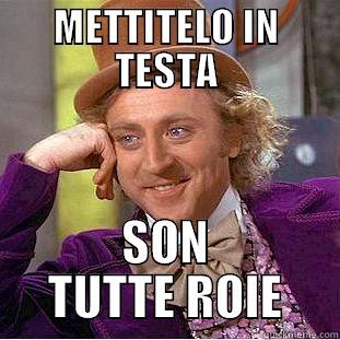 METTITELO IN TESTA SON TUTTE ROIE Condescending Wonka