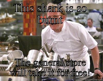 THIS SHARK IS SO BURNT THE GENERAL STORE WILL TAKE IT FOR FREE! Chef Ramsay