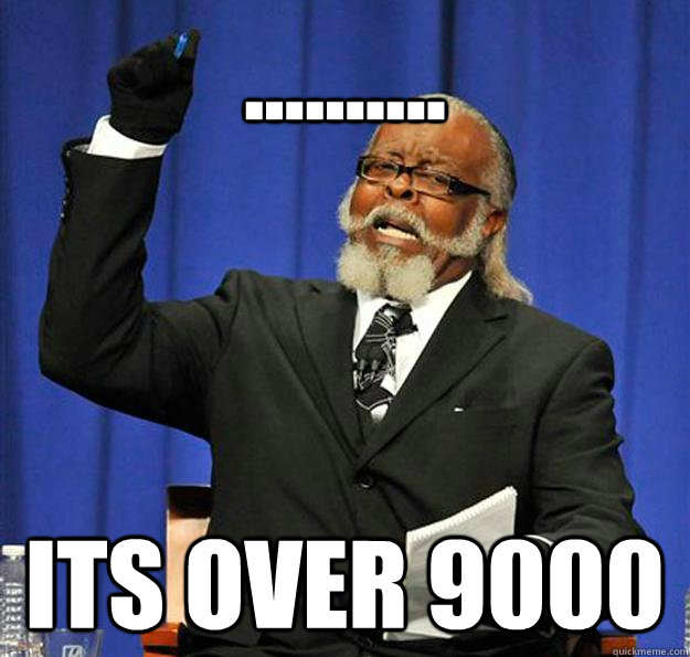 .......... Its over 9000  Jimmy McMillan