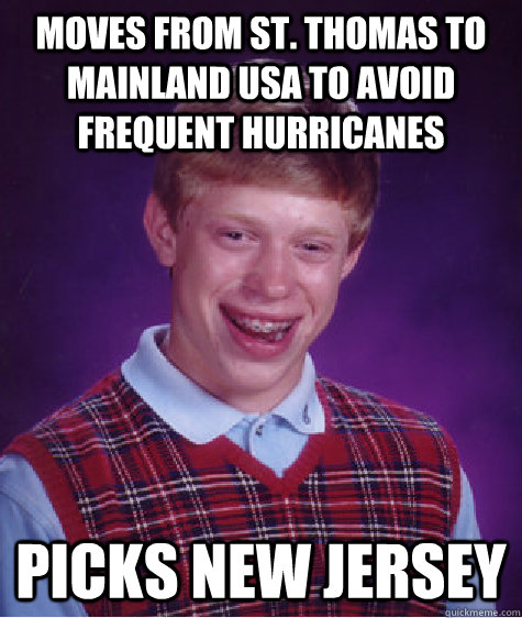 Moves from St. Thomas to mainland USA to avoid frequent hurricanes Picks New Jersey  Bad Luck Brian