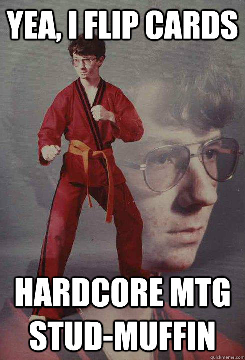 Yea, I flip cards Hardcore MTG Stud-Muffin - Yea, I flip cards Hardcore MTG Stud-Muffin  Karate Kyle