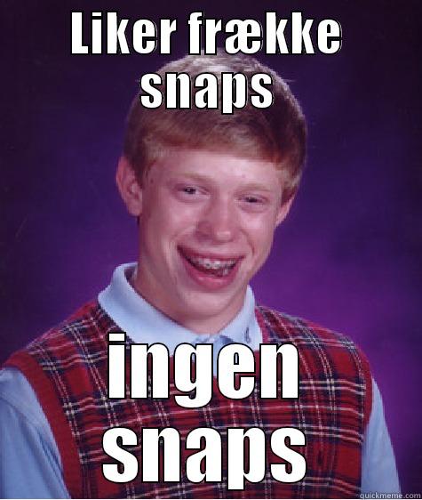 LIKER FRÆKKE SNAPS INGEN SNAPS Bad Luck Brian