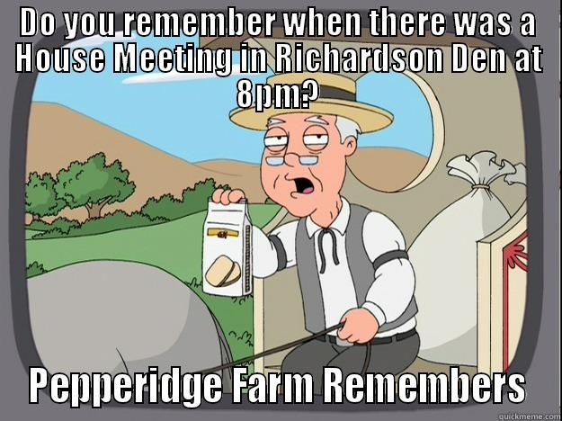 DO YOU REMEMBER WHEN THERE WAS A HOUSE MEETING IN RICHARDSON DEN AT 8PM? PEPPERIDGE FARM REMEMBERS Pepperidge Farm Remembers