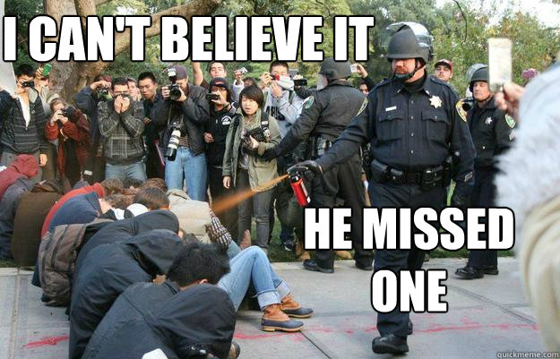 i can't believe it   he missed one  - i can't believe it   he missed one   Pimp Pepper Spray Cop