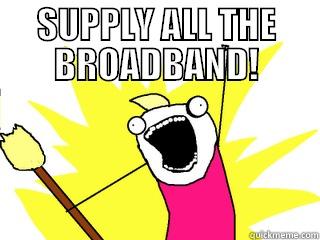 SUPPLY ALL THE BROADBAND!  All The Things