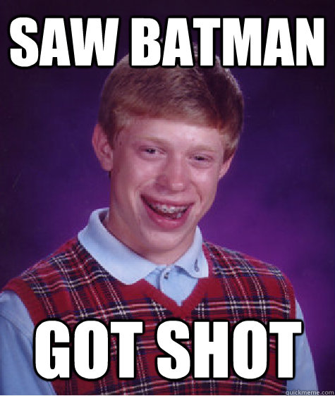 Saw Batman Got shot  Bad Luck Brian