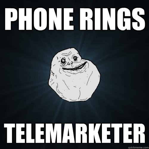 phone rings telemarketer  Forever Alone