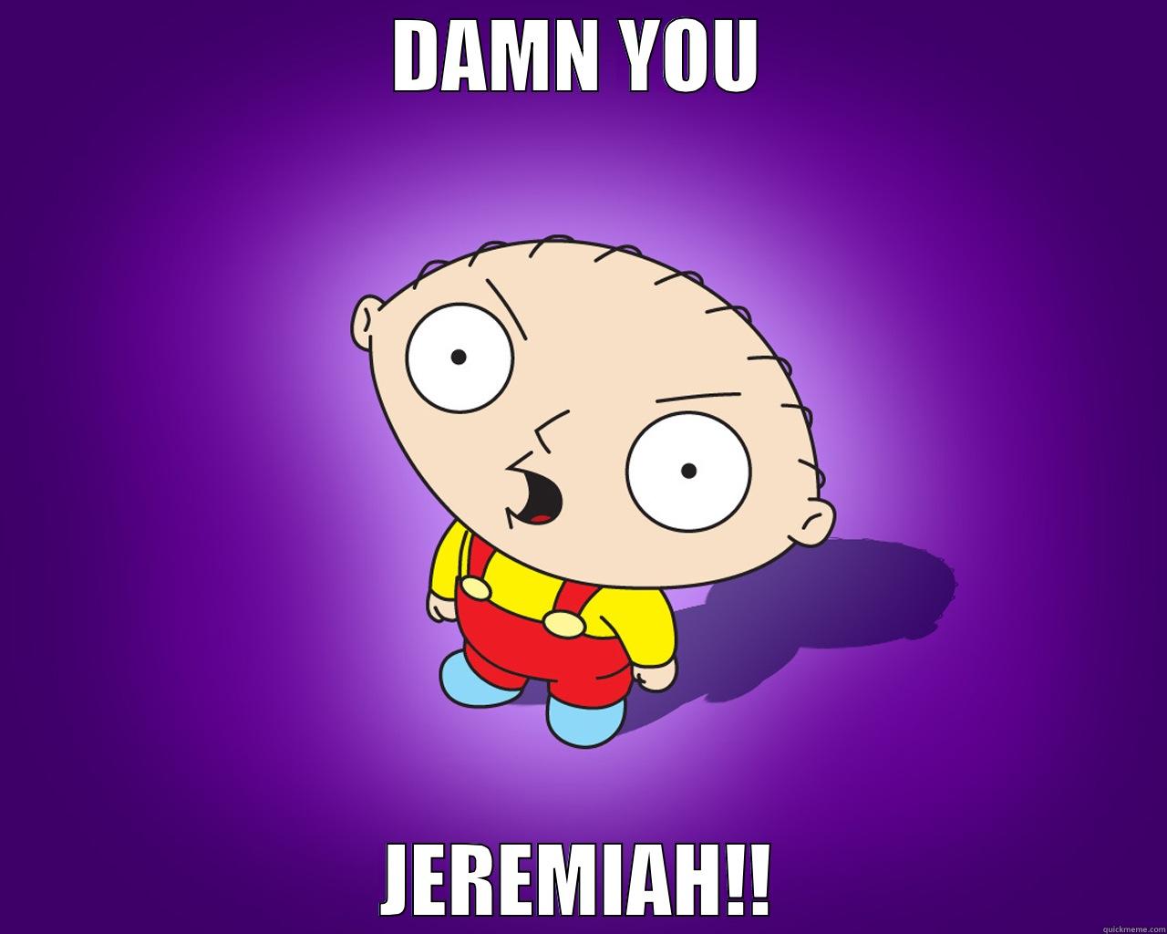 DAMN YOU JEREMIAH!! Misc