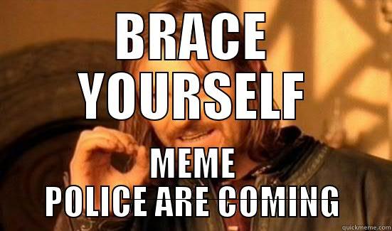 Meme police are coming! - BRACE YOURSELF MEME POLICE ARE COMING Boromir