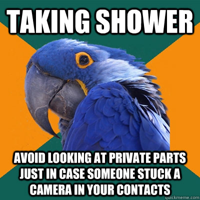 taking shower avoid looking at private parts just in case someone stuck a camera in your contacts - taking shower avoid looking at private parts just in case someone stuck a camera in your contacts  Paranoid Parrot