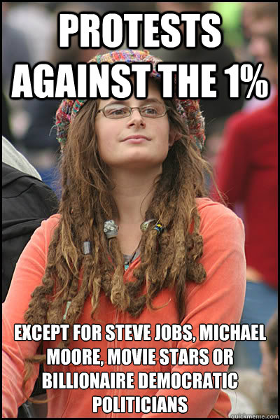 Protests against the 1% Except for Steve Jobs, Michael Moore, movie stars or billionaire Democratic politicians  College Liberal