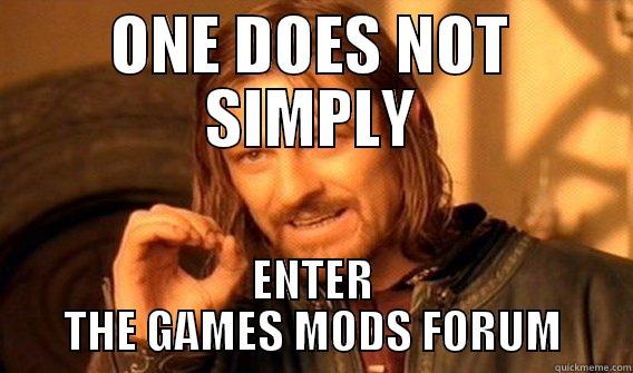 ONE DOES NOT SIMPLY ENTER THE GAMES MODS FORUM One Does Not Simply