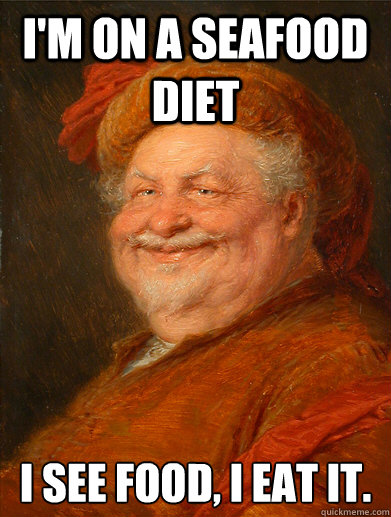 I'm on a seafood diet I see food, I eat it. - I'm on a seafood diet I see food, I eat it.  Worlds Worst Personal Trainer