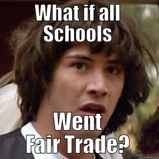 WHAT IF ALL SCHOOLS WENT FAIR TRADE? conspiracy keanu