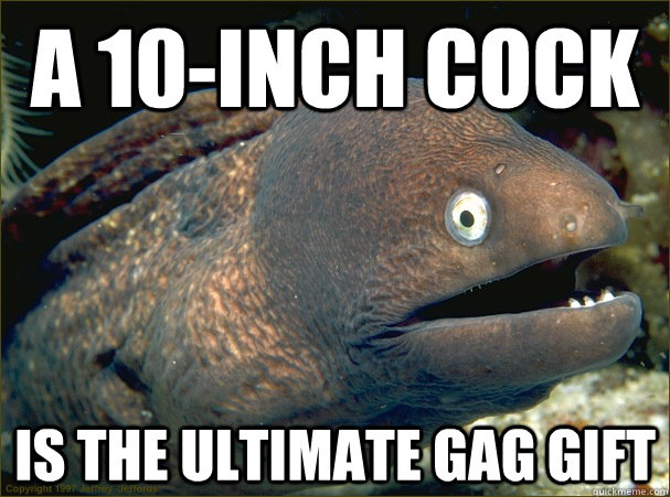 a 10-inch cock is the ultimate gag gift  Bad Joke Eel